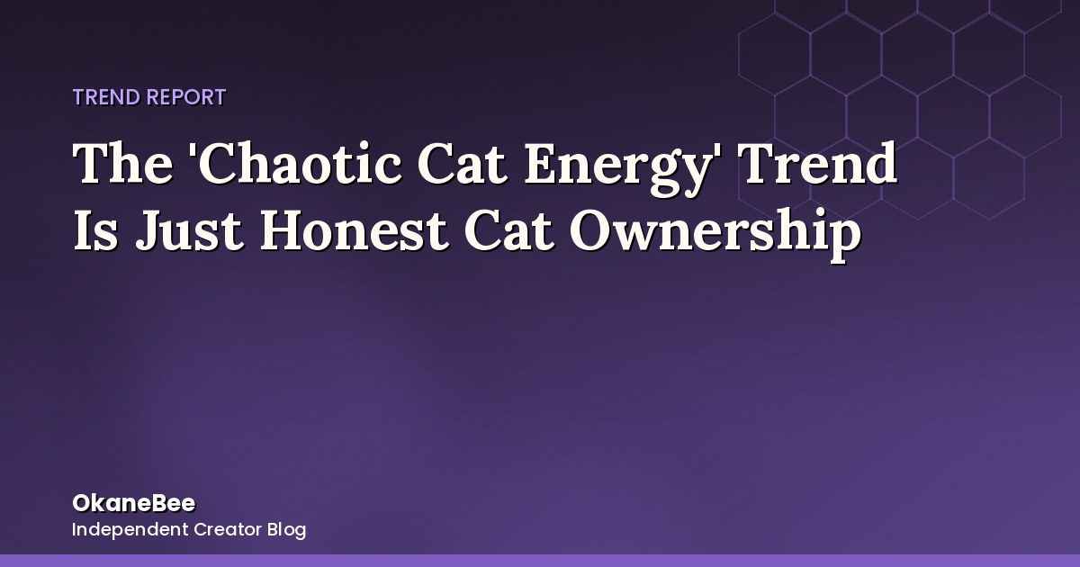 The 'Chaotic Cat Energy' Meme Is Just Honest Cat Ownership