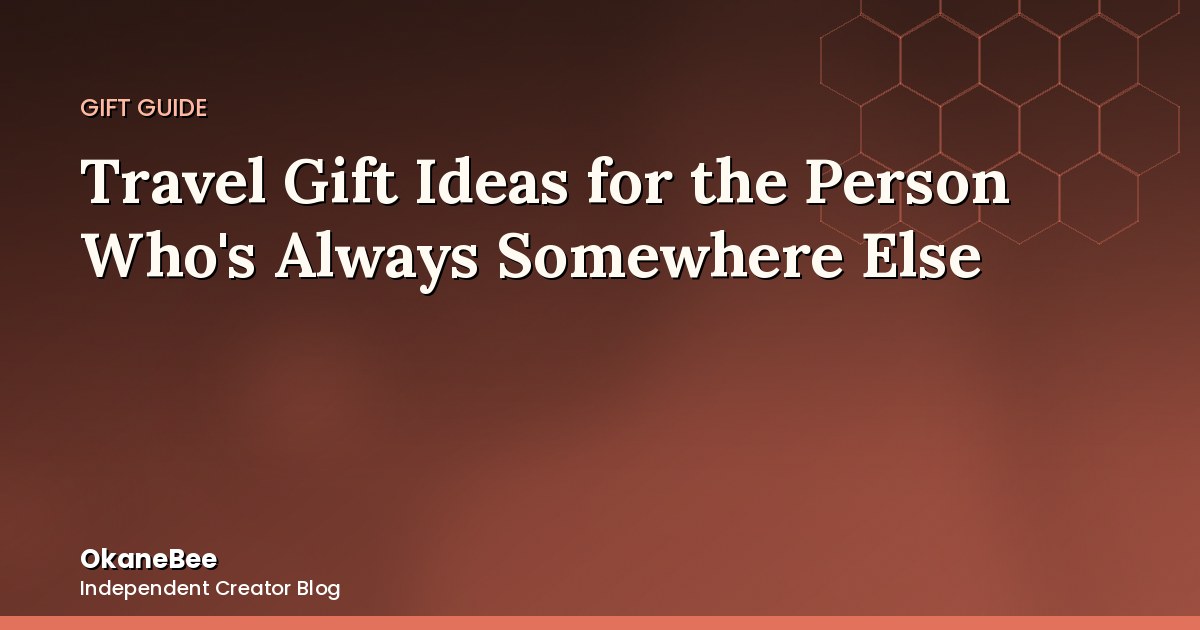 Travel Gift Ideas for the Person Who's Always Somewhere Else